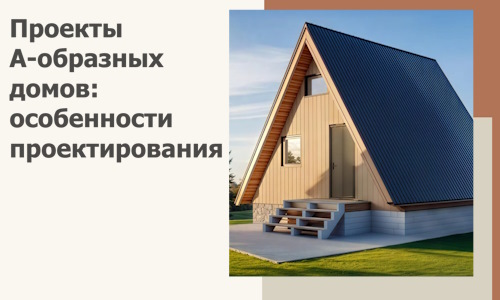 Проекты А-образных домов: особенности проектирования и строительства в Шахтах